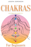 Chakras For Beginners: A Complete Guide to Awaken And Balance the Chakras including Self-Healing Techniques that will Radiate Positive Energy And Heal Yourself B08DBVR11N Book Cover