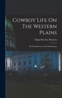 Cowboy Life On The Western Plains: The Reminiscences Of A Ranchman 1417932058 Book Cover