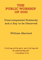 The Public Worship of God: Unaccompanied Psalmody & a Day to Be Observed 1326781251 Book Cover
