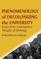 Phenomenology of Decolonizing the University: Essays in the Contemporary Thoughts of Afrikology 1779296088 Book Cover
