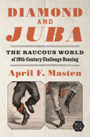 Diamond and Juba: The Raucous World of 19th-Century Challenge Dancing (Working Class in American History) 025204679X Book Cover