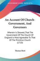 An Account Of Church-Government, And Governors: Wherein Is Showed, That The Government Of The Church Of England Is Most Agreeable To That Of The Primitive Church 1104024675 Book Cover