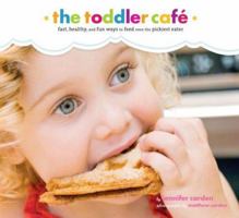 Toddler Cafe: Fast Recipes & Fun Ways to Feed Even the Pickiest Eater 0811859274 Book Cover