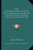 The Contributions Of Q. Q. To A Periodical Work V2: With Some Pieces Not Before Published By Jane Taylor 0548696179 Book Cover