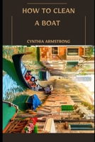 HOW TO CLEAN A BOAT: A profound guide to keep your boat clean and sparkling. B0BF52CLB2 Book Cover