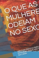 O QUE AS MULHERES ODEIAM NO SEXO: UM GUIA PRÁTICO PARA VOCÊ ENTENDER O QUE NÃO DEVE FAZER NA CAMA (O que eles e elas odeiam no sexo) (Portuguese Edition) 1695396936 Book Cover