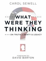 What Were They Thinking? On Truth, Liberty & Legacy 0990768902 Book Cover