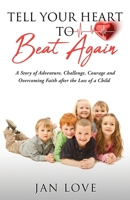 Tell Your Heart to Beat Again: A Story of Adventure, Challenge, Courage and Overcoming Faith after the Loss of a Child 1662865686 Book Cover