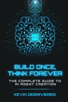 BUILD ONCE THINK FOREVER: THE COMPLETE GUIDE TO AI AGENT CREATION B0FZPKQBXN Book Cover