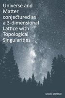 Universe and Matter Conjectured as a 3-Dimensional Lattice with Topological Singularities 2839919346 Book Cover