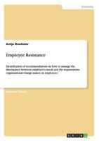 Employee Resistance: Identification of recommendations on how to manage the discrepancy between employee's needs and the requirements organizational change makes on employees 3656001294 Book Cover
