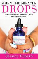 When the Miracle Drops: How Instagram Helped Turn a Quick Fix Into a Million-Dollar Product 1999024001 Book Cover