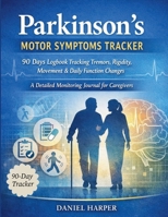 Parkinson's Motor Symptoms Tracker 90 Days Logbook Tracking Tremors, Rigidity, Movement & Daily Function Changes B0GTQ4Y41Q Book Cover