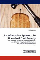 An Information Appraoch To Household Food Security: The impact of the level of literacy on access to, and utilization of agricultural information: The case for small scale farmers 3844390898 Book Cover