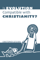 Is Evolution Compatible with Christianity? 153265703X Book Cover