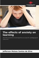 The effects of anxiety on learning: And the practice of pranayama as a psycho-pedagogical resource 6208670667 Book Cover