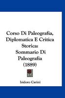 Corso Di Paleografia, Diplomatica E Critica Storica: Sommario Di Paleografia (1889) 1166725154 Book Cover