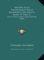 Ancora Sulla Volontarieta' Nelle Aggravanti Dei Delitti, Anno 19, Part 21: Ed In Ispecie Delle Rigettazione 1167328302 Book Cover
