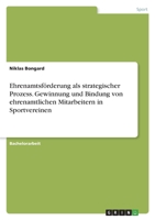 Ehrenamtsförderung als strategischer Prozess. Gewinnung und Bindung von ehrenamtlichen Mitarbeitern in Sportvereinen 3346651509 Book Cover