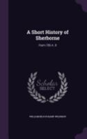 A Short History of Sherborne: From 705 A. D 1358277583 Book Cover