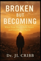 Broken But Becoming: When Your World Falls Apart and God Begins Again B0GHJPSK6K Book Cover