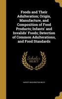 Foods and Their Adulteration; Origin, Manufacture, and Composition of Food Products; Infants' and Invalids' Foods; Detection of Common Adulterations, and Food Standards 1362435260 Book Cover