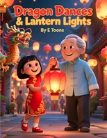 Dragon Dances & Lantern Lights: A Chinese New Year Picture Book for Toddlers,Family Traditions, Lanterns & Read-Aloud Fun B0GG7DNG77 Book Cover