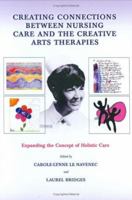 Creating Connections Between Nursing Care And The Creative Arts Therapies: Expanding The Concept Of Holistic Care 0398075565 Book Cover