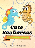 Cute Seahorses Coloring Book: - Funny Seahorses Coloring Book Adorable Seahorses Coloring Pages for Kids 25 Incredibly Cute and Lovable Seahorses 0066337631 Book Cover