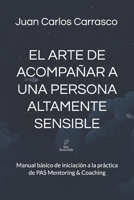 El arte de acompañar a una persona altamente sensible: Manual básico de iniciación a la práctica de PAS Mentoring & Coaching B0G67FCFM4 Book Cover