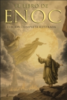 El Libro del Enoc Completo - Edición Ilustrada: El Libro Apócrifo Que Profetiza El Final de Los Tiempos: La Caída de Los Ángeles, Los Gigantes Nefilim ... Edición Original En Español (Spanish Edition) 939607506X Book Cover