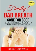 Bad Breath Gone For Good: How To Get Rid Of Your Smelly Breath And Gain Your Confidence Back 1304291669 Book Cover