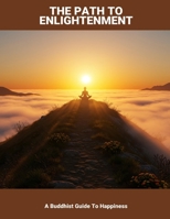 The Path To Enlightenment: A Buddhist Guide To Happiness B0FPXKRS33 Book Cover