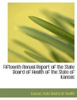 Fifteenth Annual Report of the State Board of Health of the State of Kansas 0554674106 Book Cover