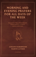 Morning and Evening Prayers for All Days of the Week: Including THE LORD'S PRAYER From Martin Luther's Large Catechism (Easy-to-Read Layout) B0F7NQ94Y7 Book Cover