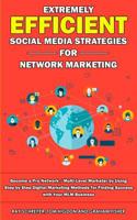 Extremely Efficient Social Media Strategies for Network Marketing: Become a Pro Network / Multi-Level Marketer by Using Step by Step Digital Marketing ... for Finding Success with Your MLM Business 1989629059 Book Cover
