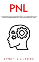 PNL: Tecniche di Manipolazione, Persuasione e Influenza con la Programmazione Neurolinguistica per Programmare la Mente. I Segreti della Comunicazione Verbale. (Italian Edition) B087CSWPC8 Book Cover