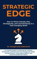 Strategic Edge: How To Think Critically, Plan Strategically, and Lead Decisively in a Fast-Changing World 1947524224 Book Cover