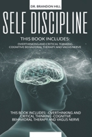 SELF-DISCIPLINE: THIS BOOK INCLUDES: -OVERTHINKING AND CRITICAL THINKING  -COGNITIVE BEHAVIORAL THERAPY AND VAGUS NERVE B086PVQRNR Book Cover