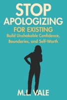 Stop Apologizing for Existing:: Build Unshakable Confidence, Boundaries, and Self-Worth B0FPRTYWHC Book Cover
