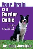 Your Brain is a Border Collie: Building the life you want, doggie style! 1494486199 Book Cover