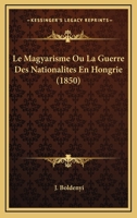 Le Magyarisme: Ou La Guerre Des Nationalites En Hongrie (1850) 1144066085 Book Cover