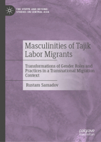 Masculinities of Tajik Labor Migrants: Transformations of gender roles and practices in a transnational migration context (The Steppe and Beyond: Studies on Central Asia) 9819604575 Book Cover
