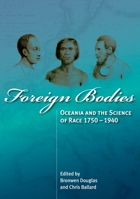 Foreign Bodies: Oceania and the Science of Race 1750–1940 1921313994 Book Cover