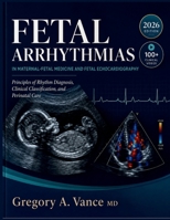 FETAL ARRHYTHMIAS IN MATERNAL-FETAL MEDICINE AND FETAL ECHOCARDIOGRAPHY: Principles of Rhythm Diagnosis, Clinical Classification, and Perinatal Care B0HGZ8NS6Z Book Cover