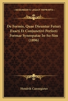 De Formis, Quae Dieuntur Futuri Exacti Et Conjunetivi Perfeeti Formae Syneopatae In-So-Sim (1896) 1160389012 Book Cover