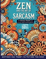 Zen and the Art of Sarcasm. A Stress Relief and Funny Adult Coloring Book: Mindfulness Meets Snark in This Hilariously Relatable Anti-Stress Coloring ... Coloring Outside the Lines of Adulthood) 4924927651 Book Cover