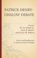 Patrick Henry-Onslow Debate: Liberty and Republicanism in American Political Thought 0739120786 Book Cover