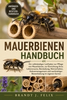 MAUERBIENEN-HANDBUCH: Ein vollständiger Leitfaden zur Pflege von Mauerbienen, zur Einrichtung ihres Lebensraums, Bestäubung, Nistverhalten, ... im eigenen Garten (German Edition) B0H1GXDDRR Book Cover