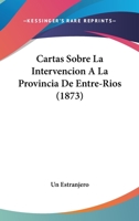 Cartas Sobre La Intervencion A La Provincia De Entre-Rios (1873) 1168041813 Book Cover